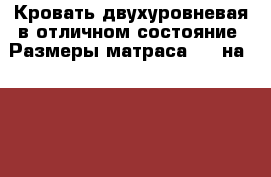 Кровать двухуровневая в отличном состояние. Размеры матраса 200 на 90.    › Цена ­ 15 000 - Московская обл. Дети и материнство » Мебель   